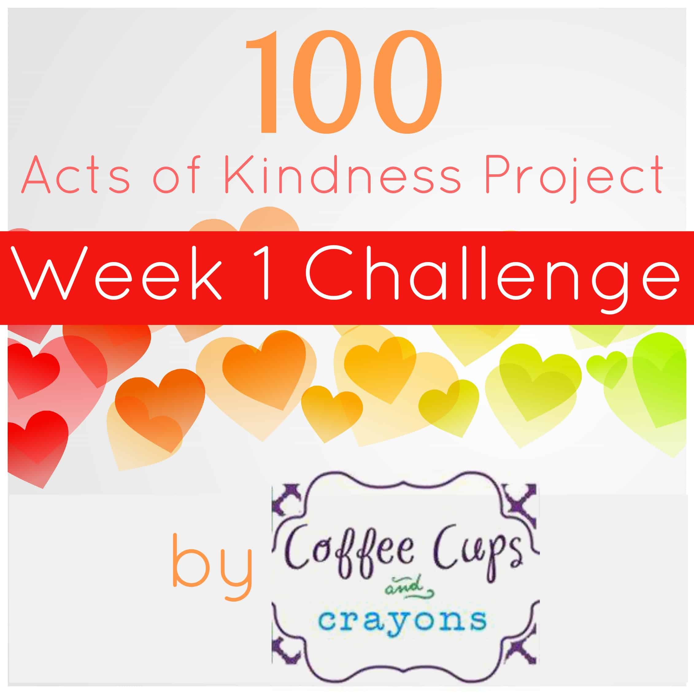 100 Acts of Kindness Week 1 Challenge from Coffee Cups and Crayons 100 Acts of Kindness Week 1 Challenge from Coffee Cups and Crayons